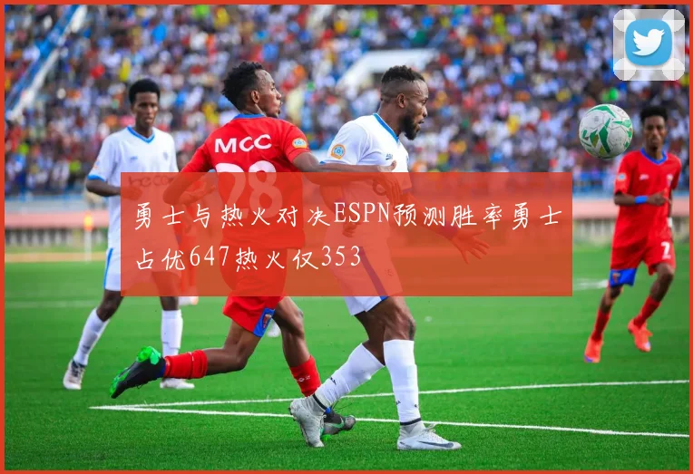 勇士与热火对决ESPN预测胜率勇士占优647热火仅353